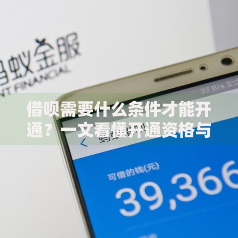 借呗需要什么条件才能开通？一文看懂开通资格与提额技巧