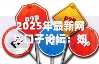 2025年最新网贷口子论坛：如何选择安全低息平台？