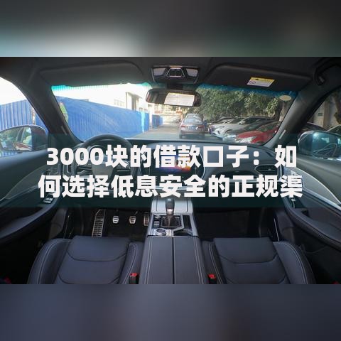 3000块的借款口子：如何选择低息安全的正规渠道？