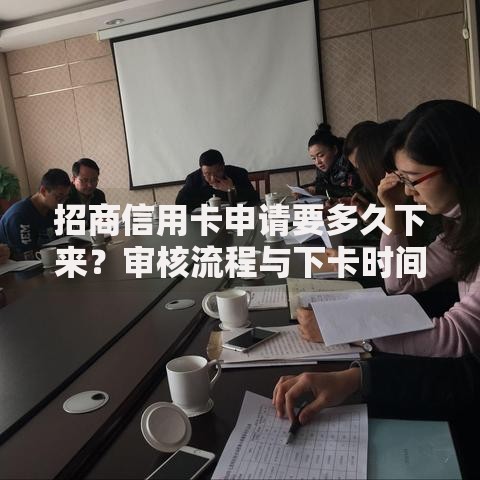 招商信用卡申请要多久下来？审核流程与下卡时间全解析