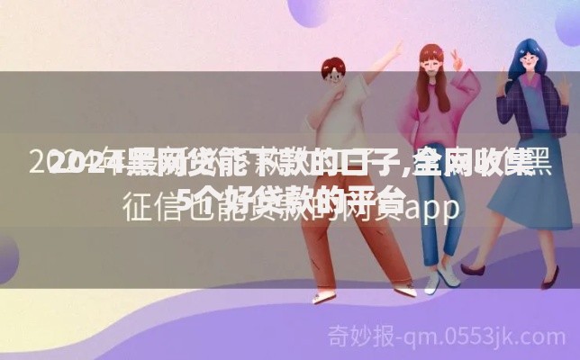 2024黑网贷能下款的口子,全网收集5个好贷款的平台