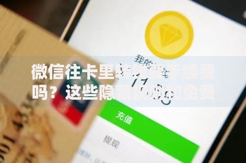 微信往卡里转钱要手续费吗？这些隐藏规则和免费技巧要知道