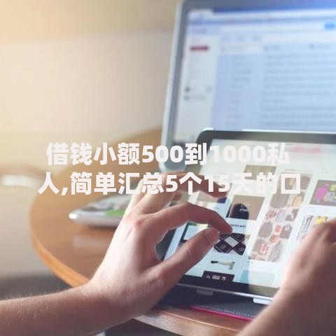 借钱小额500到1000私人,简单汇总5个15天的口子