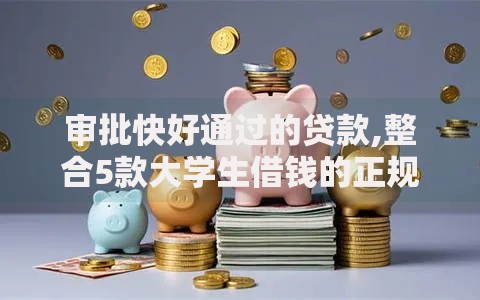 审批快好通过的贷款,整合5款大学生借钱的正规平台 审批快好通过的贷款,整合5款大学生借钱的正规平台