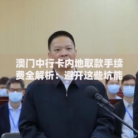 澳门中行卡内地取款手续费全解析：避开这些坑能省不少钱