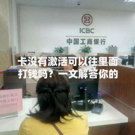 卡没有激活可以往里面打钱吗？一文解答你的疑惑
