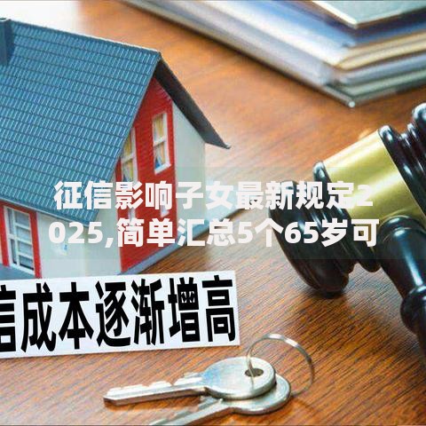 征信影响子女最新规定2025,简单汇总5个65岁可以借款的平台