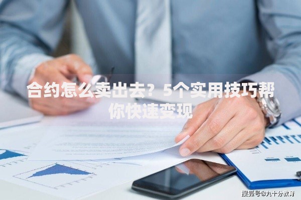 合约怎么卖出去?5个实用技巧帮你快速变现 合约怎么卖出去?5个实用技巧帮你快速变现