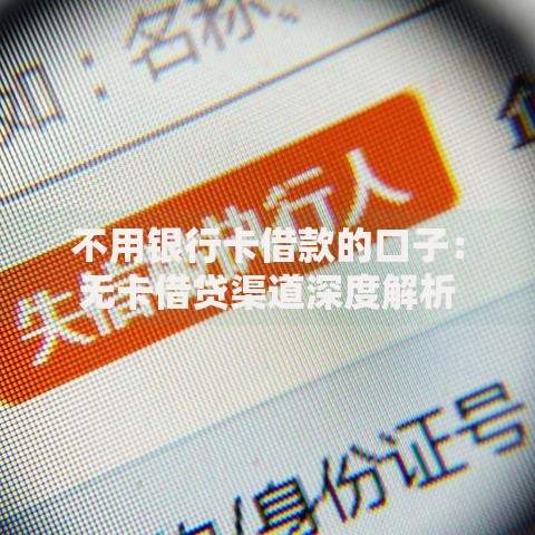 不用银行卡借款的口子：无卡借贷渠道深度解析