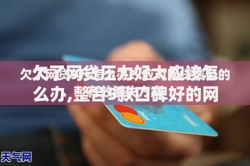 欠了网贷压力好大应该怎么办,整合5款口碑好的网贷平台