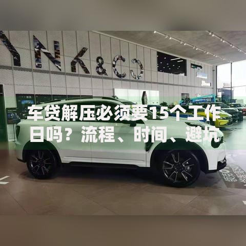 车贷解压必须要15个工作日吗？流程、时间、避坑全解析