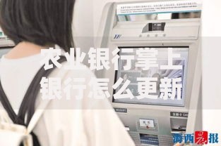 农业银行掌上银行怎么更新身份证信息？最新操作指南与常见问题解答