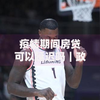 疫情期间房贷可以延迟吗|政策解读与申请全攻略 疫情期间房贷可以延迟吗|政策解读与申请全攻略