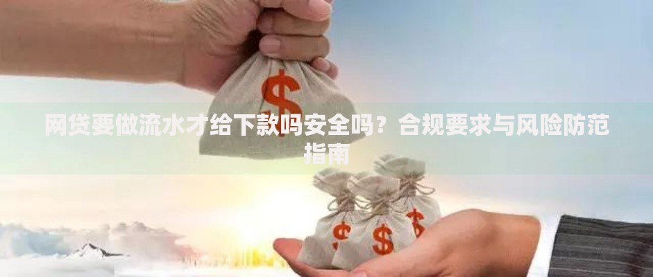 网贷要做流水才给下款吗安全吗?合规要求与风险防范指南 网贷要做流水才给下款吗安全吗?合规要求与风险防范指南