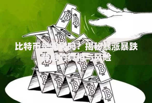 比特币是骗局吗？揭秘暴涨暴跌背后的真相与风险