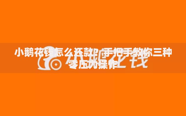 小鹅花钱怎么还款？手把手教你三种零压力操作