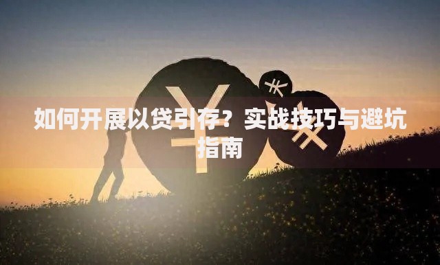 如何开展以贷引存？实战技巧与避坑指南