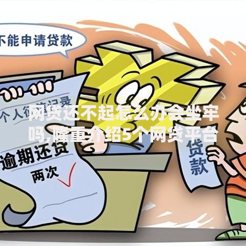 网贷还不起怎么办会坐牢吗,隆重介绍5个网贷平台都很好借钱
