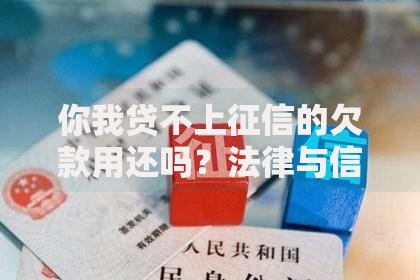 你我贷不上征信的欠款用还吗？法律与信用风险深度解析