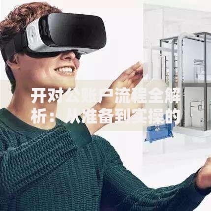 开对公账户流程全解析：从准备到实操的避坑指南