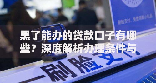 黑了能办的贷款口子有哪些?深度解析办理条件与风险 黑了能办的贷款口子有哪些?深度解析办理条件与风险