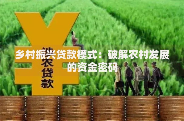 乡村振兴贷款模式：破解农村发展的资金密码