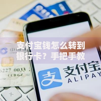 支付宝钱怎么转到银行卡？手把手教你零门槛提现技巧