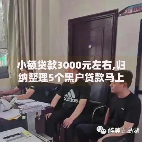 小额贷款3000元左右,归纳整理5个黑户贷款马上下款的口子