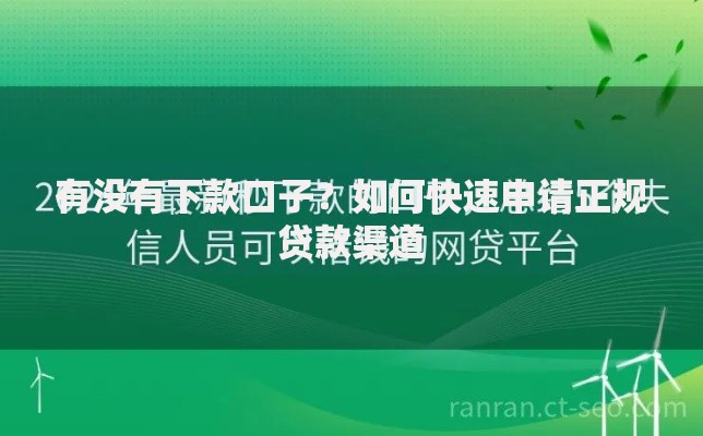 有没有下款口子?如何快速申请正规贷款渠道 有没有下款口子?如何快速申请正规贷款渠道
