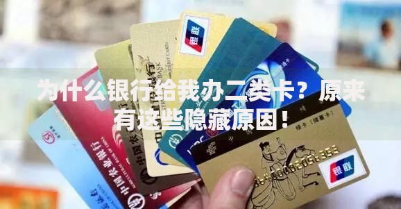 为什么银行给我办二类卡？原来有这些隐藏原因！