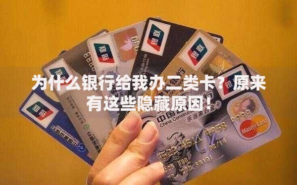 为什么银行给我办二类卡？原来有这些隐藏原因！