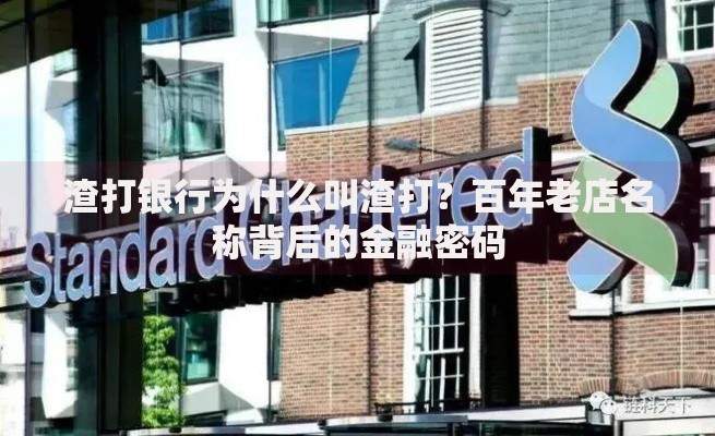 渣打银行为什么叫渣打？百年老店名称背后的金融密码