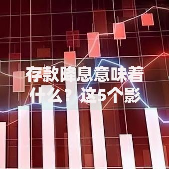 存款降息意味着什么？这5个影响直接关系你的钱包