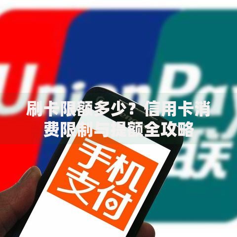 刷卡限额多少?信用卡消费限制与提额全攻略 刷卡限额多少?信用卡消费限制与提额全攻略