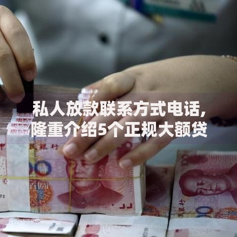 私人放款联系方式电话,隆重介绍5个正规大额贷款平台 私人放款联系方式电话,隆重介绍5个正规大额贷款平台