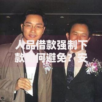 人品借款强制下款如何避免？安全应对方案深度解析