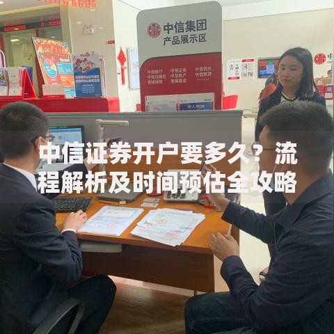 中信证券开户要多久？流程解析及时间预估全攻略