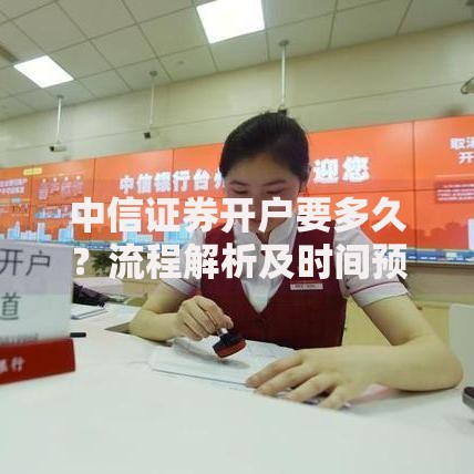 中信证券开户要多久？流程解析及时间预估全攻略