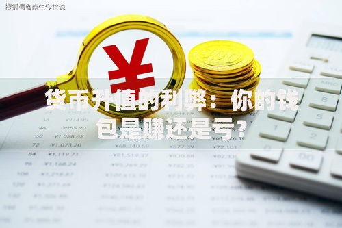 货币升值的利弊:你的钱包是赚还是亏? 货币升值的利弊:你的钱包是赚还是亏?