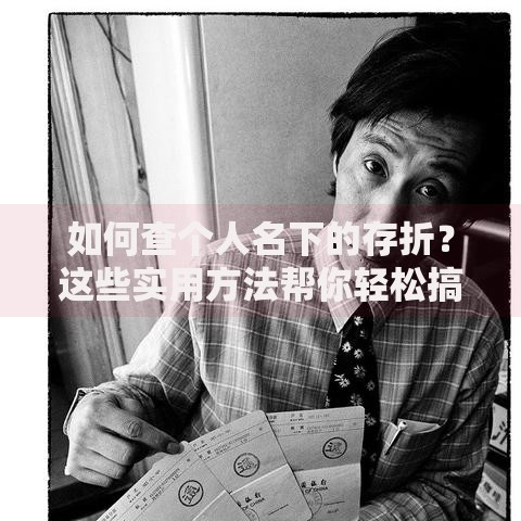 如何查个人名下的存折？这些实用方法帮你轻松搞定