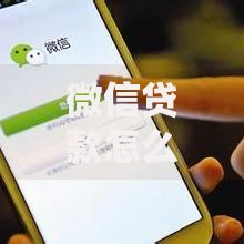 微信贷款怎么申请额度是多少,简单汇总5个良心网贷平台