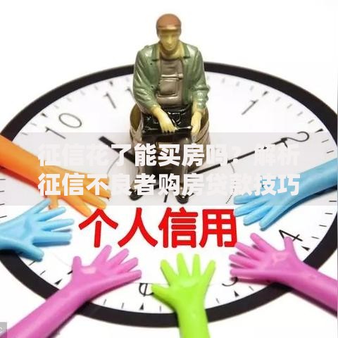 征信花了能买房吗？解析征信不良者购房贷款技巧
