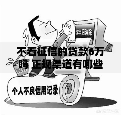 不看征信的贷款6万吗 正规渠道有哪些及申请条件
