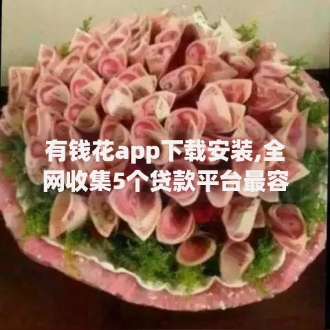 有钱花app下载安装,全网收集5个贷款平台最容易贷