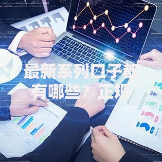 最新系列口子都有哪些？正规平台全解析