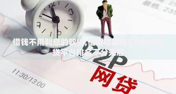 借钱不用利息的软件,值得收藏的5个p2p网贷平台排名不分先后