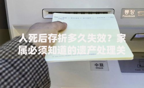 人死后存折多久失效？家属必须知道的遗产处理关键点