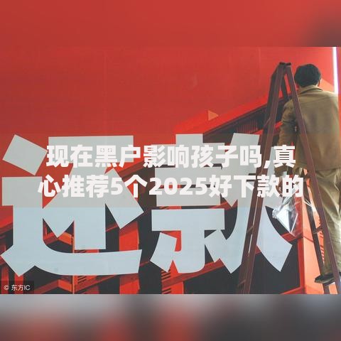 现在黑户影响孩子吗,真心推荐5个2025好下款的口子