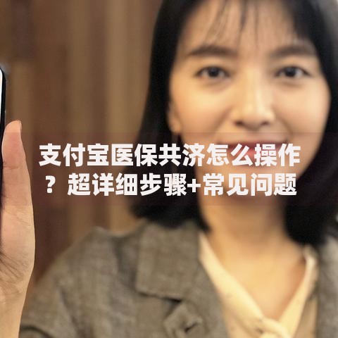 支付宝医保共济怎么操作？超详细步骤+常见问题解答