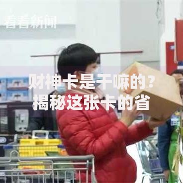 财神卡是干嘛的？揭秘这张卡的省钱秘籍与隐藏福利
